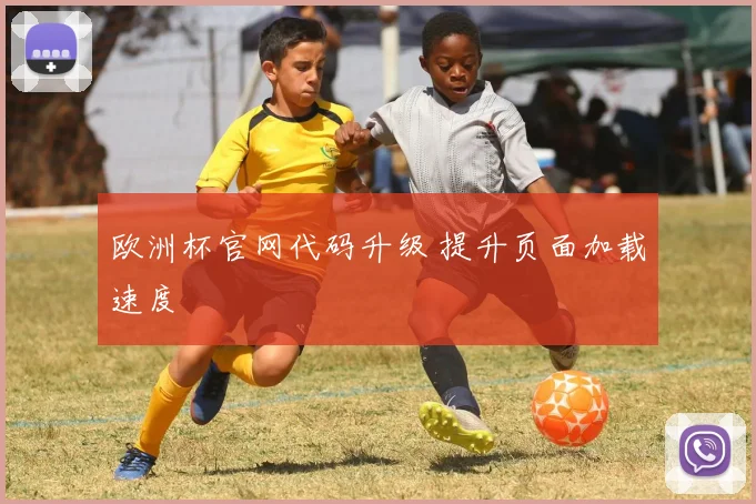 欧洲杯官网代码升级 提升页面加载速度