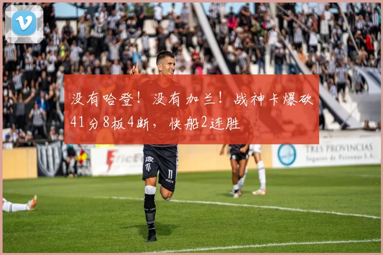 没有哈登！没有加兰！战神卡爆砍41分8板4断，快船2连胜