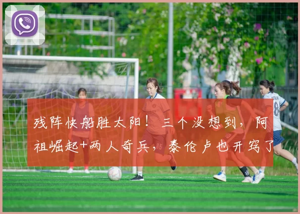 残阵快船胜太阳！三个没想到，阿祖崛起+两人奇兵，泰伦卢也开窍了