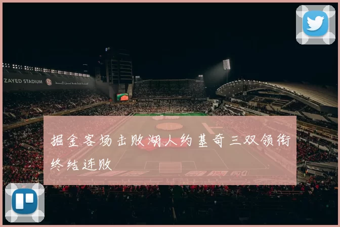 掘金客场击败湖人约基奇三双领衔终结连败