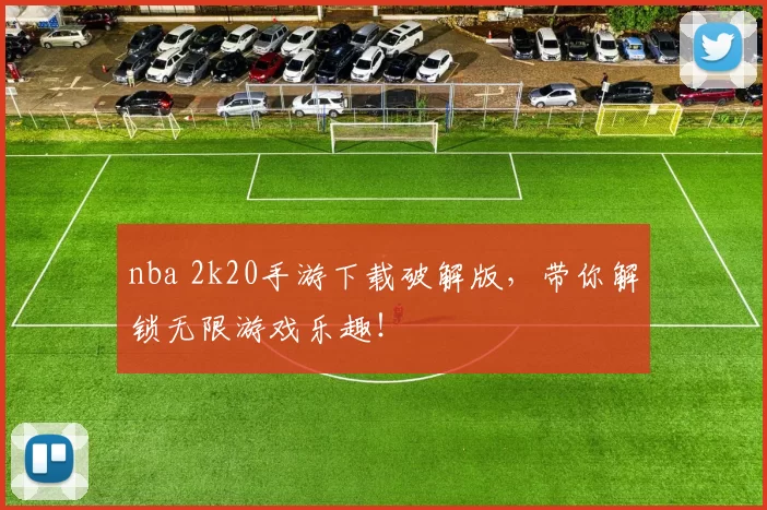 nba 2k20手游下载破解版，带你解锁无限游戏乐趣！